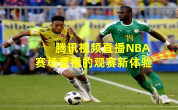 腾讯视频直播NBA赛场直播的观赛新体验